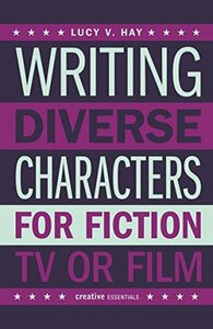 Writing Diverse Characters For Fiction, TV or Film by Lucy V. Hay