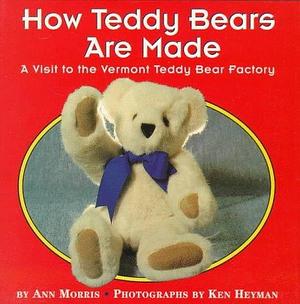 How Teddy Bears Are Made: A Visit to the Vermont Teddy Bear Factory by Ann Morris, Ann Morris