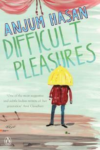 Difficult Pleasures by Anjum Hasan