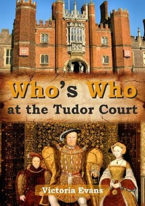 Who's Who at the Tudor Court by Victoria Evans