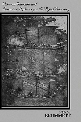 Ottoman Seapower and Levantine Diplomacy in the Age of Discovery by Palmira Johnson Brummett