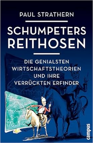 Schumpeters Reithosen: Die genialsten Wirtschaftstheorien und ihre verrückten Erfinder by Rita Seuß, Paul Strathern, Paul Strathern, Sonja Schuhmacher