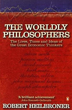 The Worldly Philosophers (Business Library) by Robert L. Heilbroner, Mary Woods