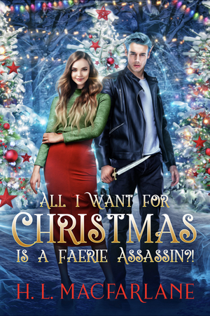 All I Want for Christmas is a Faerie Assassin?! by H.L. Macfarlane