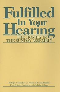 Fulfilled in Your Hearing: The Homily in the Sunday Assembly by Catholic Church. National Conference of Catholic Bishops. Bishops' Committee on Priestly Life and Ministry