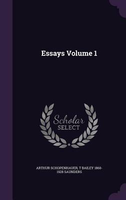 Essays Volume 1 by Arthur Schopenhauer, T. Bailey 1860-1928 Saunders
