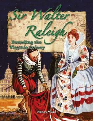 Sir Walter Raleigh: Founding the Virginia Colony by Nancy Ward