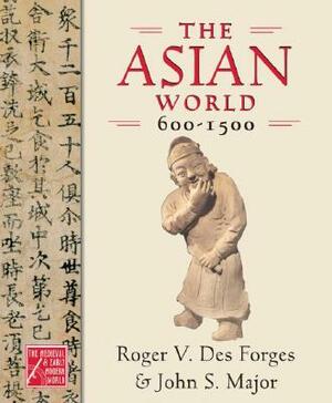 The Asian World, 600-1500 by John S. Major, Roger V. Des Forges