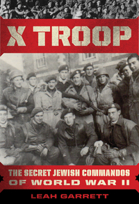 X Troop: The Secret Jewish Commandos of World War II by Leah Garrett
