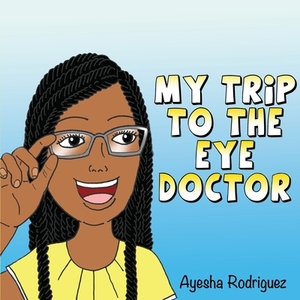 My Trip to the Eye Doctor by Ayesha Rodriguez