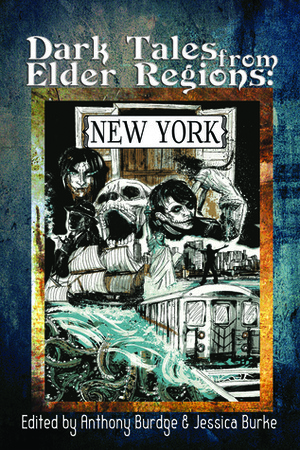 Dark Tales from Elder Regions: New York by Anthony S. Burdge, Leanna Renee Hieber, David Neilsen, W.H. Pugmire, Gregory L. Norris, Pete Rawlik, Colleen Wanglund, Jessica J. Burke, Christopher Mancuso, Andrea Janes, John Peel