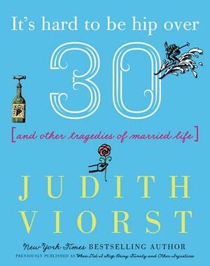 It's Hard to Be Hip Over Thirty: And Other Tragedies of Married Life by Judith Viorst