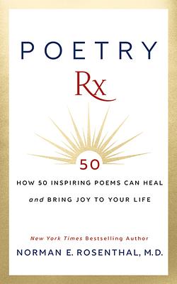 Poetry RX: How 50 Inspiring Poems Can Heal and Bring Joy to Your Life by Norman E. Rosenthal