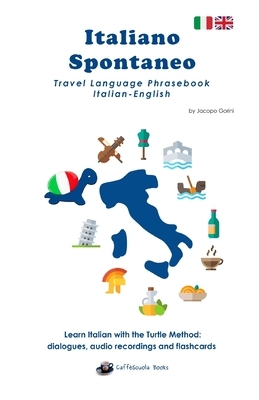 Italiano Spontaneo - Travel Language Phrasebook Italian-English: Learn Italian with the Turtle Method by Jacopo Gorini