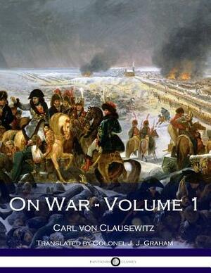 On War - Volume 1 by Carl Von Clausewitz