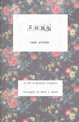 Emma: A Tar & Feather Classic, straight up with a twist. by Jane Austen