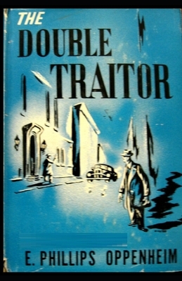 The Double Traitor Illustrated by Edward Phillips Oppenheim