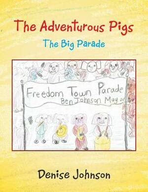 The Adventurous Pigs: The Big Parade by Denise Johnson