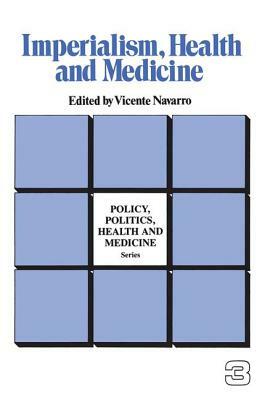 Imperialism, Health, and Medicine by Vicente Navarro