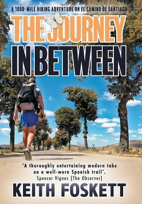 The Journey in Between: A Thru-Hiking Adventure on El Camino de Santiago by Keith Foskett