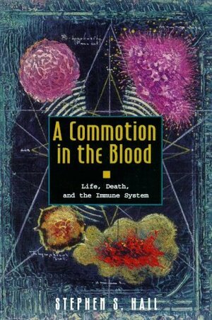 A Commotion in the Blood: Life, Death, and the Immune System by Stephen S. Hall