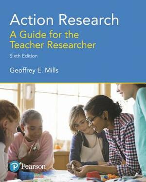 Action Research: A Guide for the Teacher Researcher, with Enhanced Pearson Etext -- Access Card Package by Geoffrey Mills