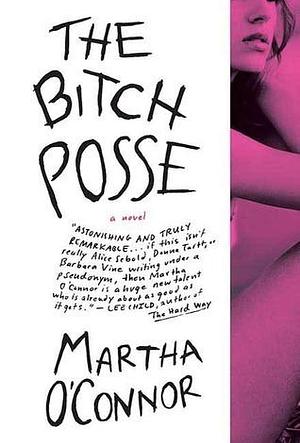 The Bitch Posse: A Novel by Martha O'Connor, Martha O'Connor