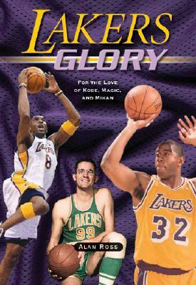 Lakers Glory: For the Love of Kobe, Magic, and Mikan by Alan Ross