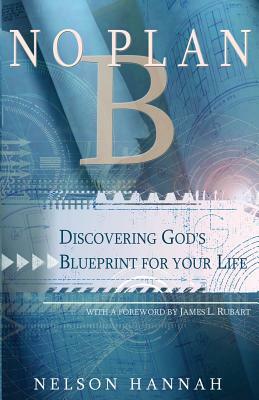 No Plan B: Discovering God's Blueprint for Your Life by Nelson Hannah