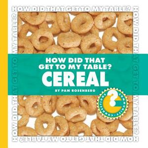 How Did That Get to My Table? Cereal by Pam Rosenberg