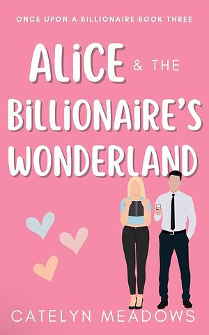 Alice and the Billionaire's Wonderland by Catelyn Meadows