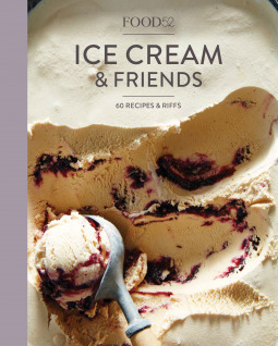 Food52 Ice Cream and Friends: 60 Recipes and Riffs for Sorbets, Sandwiches, No-Churn Ice Creams, and More by Food52, Merrill Stubbs, Amanda Hesser