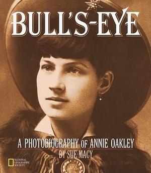 Bull's-Eye (Direct Mail Edition): A Photobiography Of Annie Oakley by Sue Macy, Sue Macy