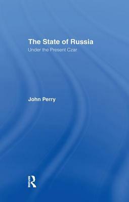 The State of Russia Under the Present Czar by John Perry