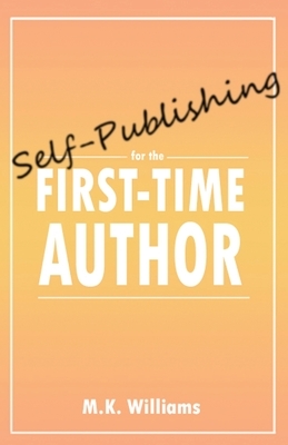 Self-Publishing for the First-Time Author by M.K. Williams