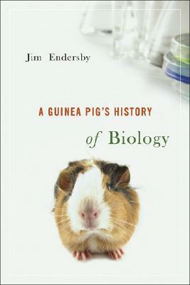 A Guinea Pig's History of Biology by Jim Endersby