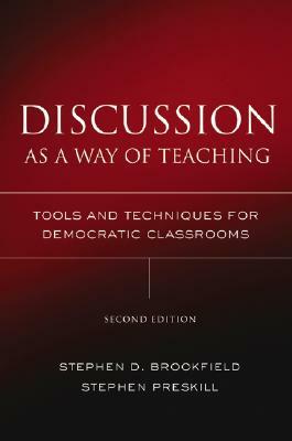 Discussion as a Way of Teaching: Tools and Techniques for Democratic Classrooms by Stephen Preskill, Stephen D. Brookfield