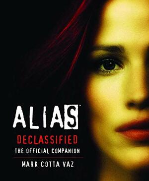 Alias Declassified: The Official Companion Guide by Mark Cotta Vaz