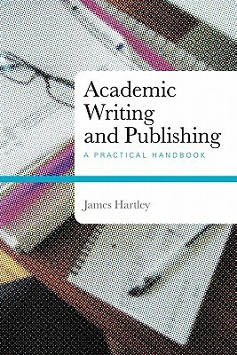 Academic Writing and Publishing: A Practical Handbook by James Hartley