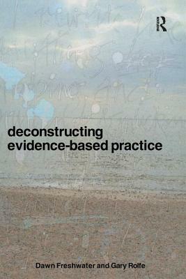 Deconstructing Evidence-Based Practice by Dawn Freshwater, Gary Rolfe