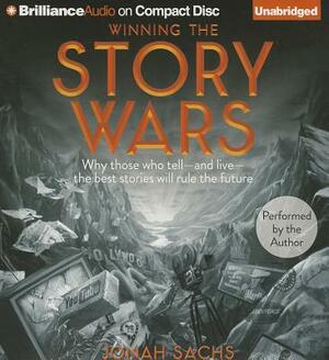 Winning the Story Wars: Why Those Who Tell - And Live - The Best Stories Will Rule the Future by Jonah Sachs