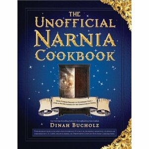 The Unofficial Narnia Cookbook: From Turkish Delight to Gooseberry Fool: Over 150 Recipes Inspired by the Chronicles of Narnia by Dinah Bucholz