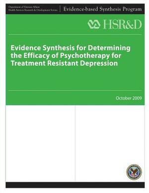 Evidence Synthesis for Determining The Efficacy of Psychotherapy for Treatment Resistant Depression by Health Services Research Service, U. S. Department of Veterans Affairs