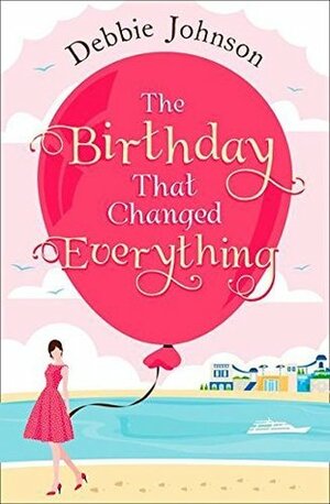 The Birthday That Changed Everything by Debbie Johnson