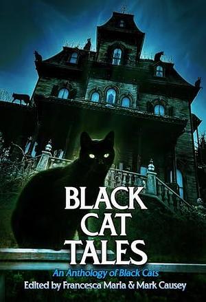 Black Cat Tales: An Anthology of Black Cats by Francesca Maria, Francesca Maria, Mark S. Causey