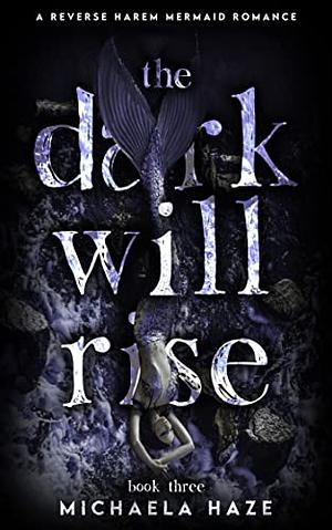 The Dark Will Rise: A Reverse Harem Mermaid Romance by Michaela Haze