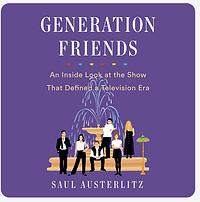 Generation Friends: An Inside Look at the Show That Defined a Television Era by Saul Austerlitz