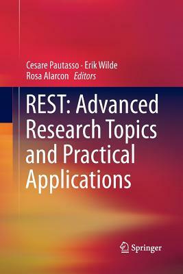 REST: Advanced Research Topics and Practical Applications by Rosa Alarcón, Erik Wilde, Cesare Pautasso