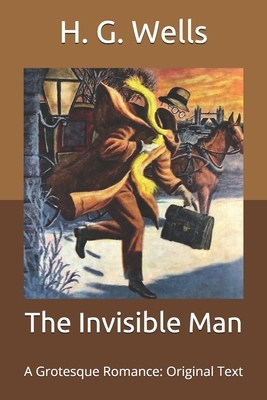 The Invisible Man: A Grotesque Romance: Original Text by H.G. Wells