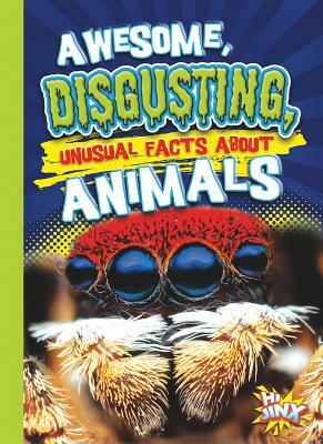 Awesome, Disgusting, Unusual Facts about Animals by Eric Braun